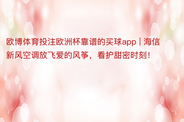 欧博体育投注欧洲杯靠谱的买球app | 海信新风空调放飞爱的风筝，看护甜密时刻！